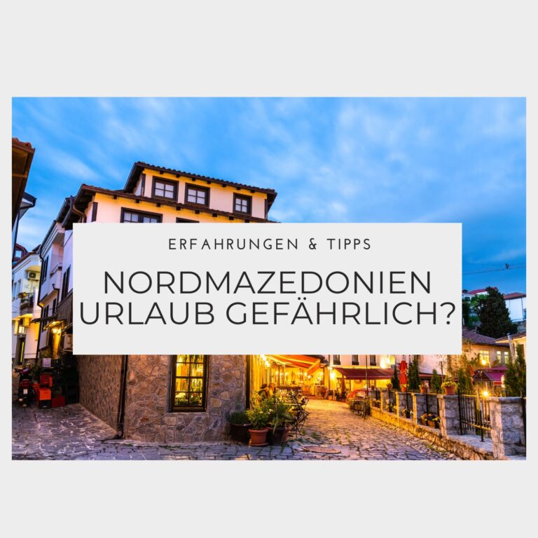 Ist ein Nordmazedonien Urlaub gefährlich - Erfahrungen & Tipps