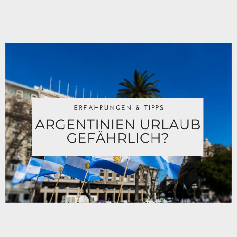 Ist ein Urlaub in Argentinien gefährlich - Erfahrungen & Tipps